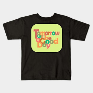 Tomorrow Will Be a Good Day Kids T-Shirt